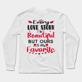 Every Love Story Is Beautiful But Ours Is My Favorite Long Sleeve T-Shirt